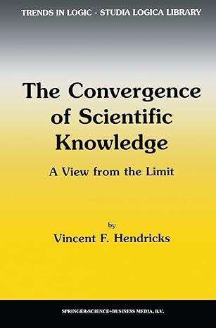 the convergence of scientific knowledge a view from the limit 1st edition vincent f hendricks 0792369297,