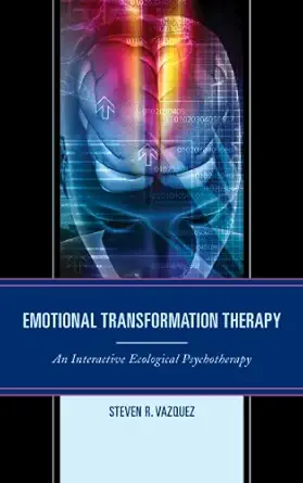 emotional transformation therapy an interactive ecological psychotherapy 1st edition steven r vazquez