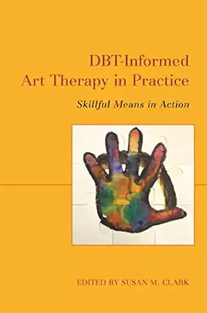 dbt informed art therapy in practice skillful means in action 1st edition susan m clark ,emma allen ,jane