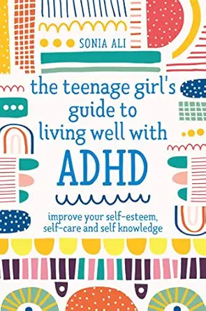 the teenage girls guide to living well with adhd improve your self esteem self care and self knowledge 1st