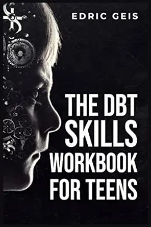 the dbt skills workbook for teens practical dbt exercises for mindfulness emotion regulation and distress