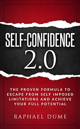 self confidence 2 0 the proven formula to escape from self imposed limitations and achieve your full