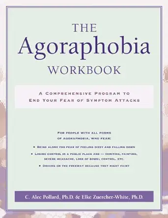 the agoraphobia workbook a comprehensive program to end your fear of symptom attacks 1st edition c alec