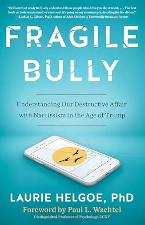 fragile bully understanding our destructive affair with narcissism in the age of trump 1st edition laurie