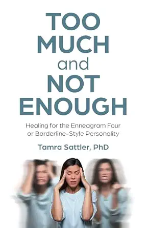 too much and not enough healing for the enneagram four or borderline style personality 1st edition tamra