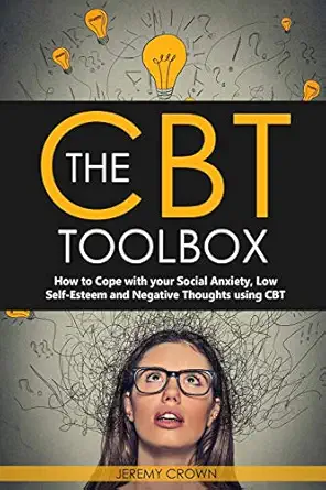 the cbt toolbox how to cope with your social anxiety low self esteem and negative thoughts using cbt 1st