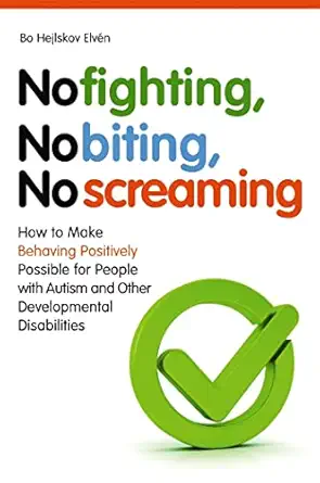 no fighting no biting no screaming how to make behaving positively possible for people with autism and other