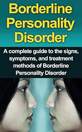 borderline personality disorder a complete guide to the signs symptoms and treatment methods of borderline