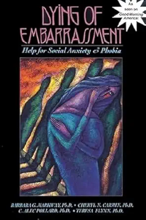 dying of embarrassment help for social anxiety and phobia 1st edition barbara g markway ,c alec pollard