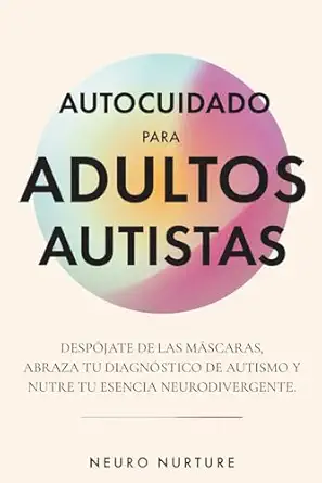 autocuidado para adultos autistas despa jate de las ma scaras abraza tu diagna stico de autismo y nutre tu