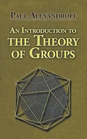 an introduction to the theory of groups 1st edition paul alexandroff ,hazel perfect ,g m petersen 0486488136,