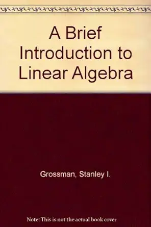 a brief introduction to linear algebra 1st edition stanley i grossman 0534034950, 978-0534034955