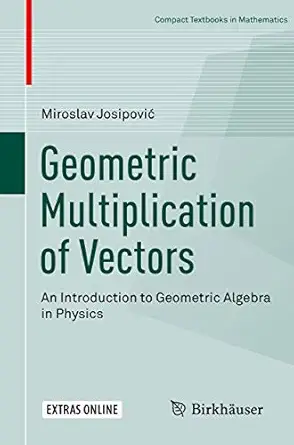 geometric multiplication of vectors an introduction to geometric algebra in physics 1st edition miroslav