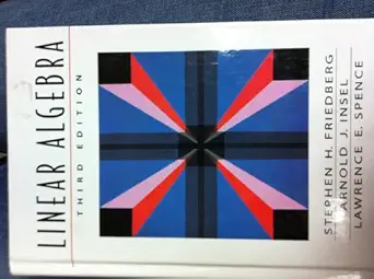 linear algebra 1st edition stephen h friedberg ,arnold j insel ,lawrence e spence 0132338599, 978-0132338592