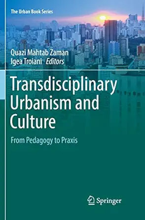 transdisciplinary urbanism and culture from pedagogy to praxis 1st edition quazi mahtab zaman ,igea troiani