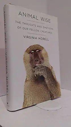 animal wise the thoughts and emotions of our fellow creatures 1st edition virginia morell 0307461440,