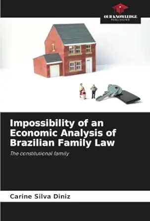 impossibility of an economic analysis of brazilian family law the constitutional family 1st edition carine
