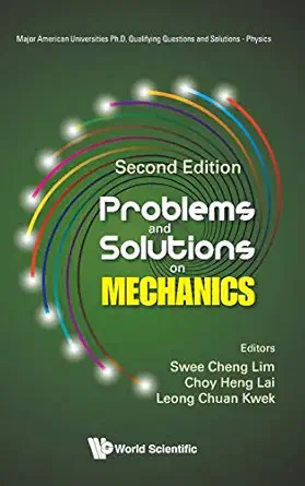 problems and solutions on mechanics 1st edition swee cheng lim ,choy heng lai ,leong chuan kwek 9811213402,