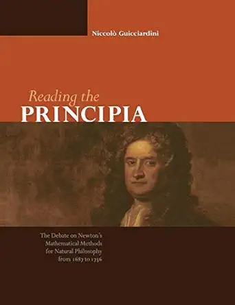 reading the principia the debate on newtons mathematical methods for natural philosophy from 1687 to 1736 1st
