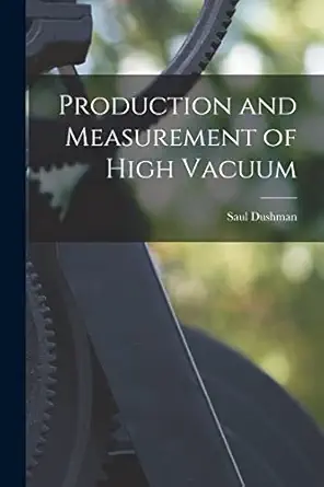 production and measurement of high vacuum 1st edition saul dushman 1015835082, 978-1015835085