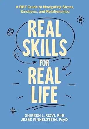real skills for real life a dbt guide to navigating stress emotions and relationships 1st edition shireen l