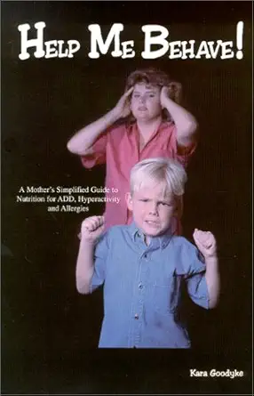 help me behave a mothers simplified guide to nutrition for add hyperactivity and allergies 1st edition kara