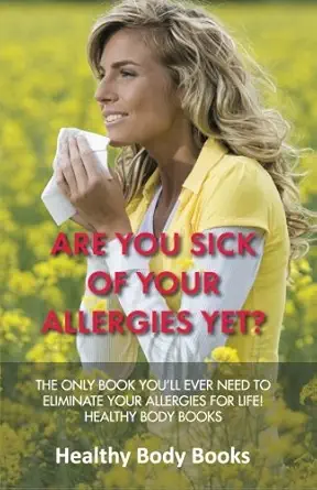 are you sick of your allergies yet the only book youa ll ever need to eliminate your allergies for life 1st