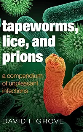 tapeworms lice and prions a compendium of unpleasant infections 1st edition david grove 0199641021,