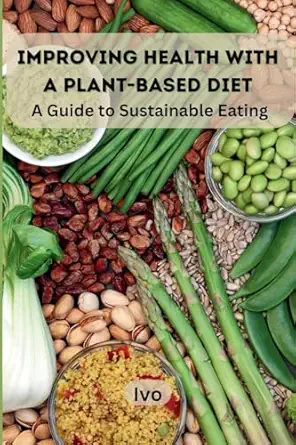 improving health with a plant based diet a guide to sustainable eating 1st edition ivo 9358686510,