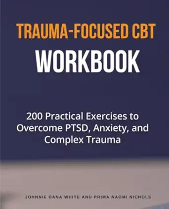 trauma focused cbt workbook 200 practical exercises to overcome ptsd anxiety and complex trauma 1st edition