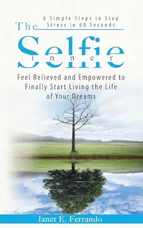 the inner selfie 6 simple steps to stop stress in 60 seconds feel relieved and empowered to finally start