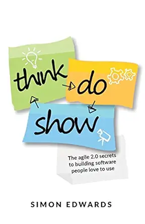 think do show the agile 2 0 secrets to building software people love to use 1st edition simon edwards