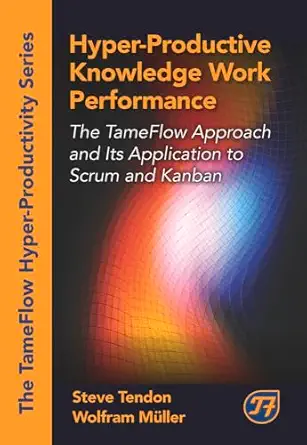 hyper productive knowledge work performance the tameflow approach and its application to scrum and kanban 1st