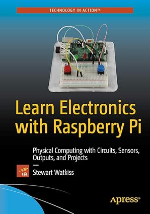 learn electronics with raspberry pi physical computing with circuits sensors outputs and projects 1st edition