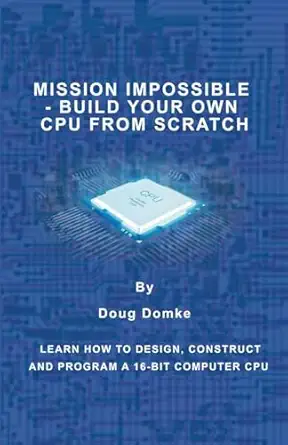 mission impossible build a cpu from scratch learn how to design construct and program a 16 bit computer cpu