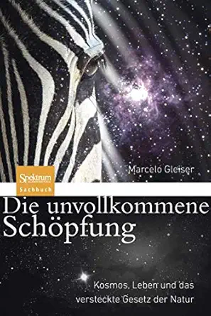 die unvollkommene scha pfung kosmos leben und das versteckte gesetz der natur 1st edition marcelo gleiser