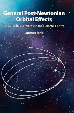 general post newtonian orbital effects from earths satellites to the galactic centre 1st edition lorenzo