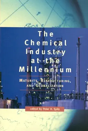 the chemical industry at the millennium maturity restructuring and globalization 1st edition peter h spitz