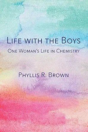 life with the boys one womans life in chemistry 1st edition phyllis r brown 0997722495, 978-0997722499