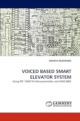 voiced based smart elevator system using pic 16f877a microcontroller and matlaba 1st edition ananya mukherjee