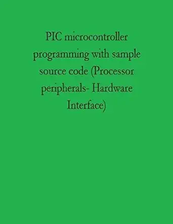 pic microcontroller programming with sample source code processor peripherals hardware interface 1st edition