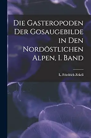 die gasteropoden der gosaugebilde in den norda stlichen alpen i band 1st edition zekeli l friedrich