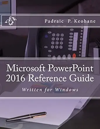 microsoft powerpoint 2016 reference guide 1st edition mr padraic p keohane 1537793888, 978-1537793887