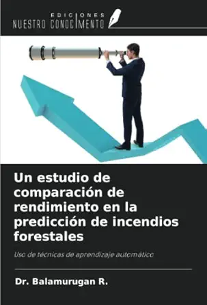 un estudio de comparacia n de rendimiento en la prediccia n de incendios forestales uso de tacnicas de