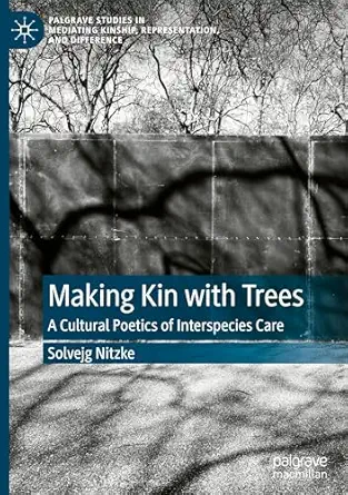 making kin with trees a cultural poetics of interspecies care 1st edition solvejg nitzke 303196800x,