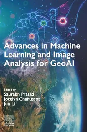 advances in machine learning and image analysis for geoai 1st edition saurabh prasad ,jocelyn chanussot ,jun