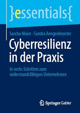 cyberresilienz in der praxis in sechs schritten zum widerstandsfa higen unternehmen 1st edition sascha maier