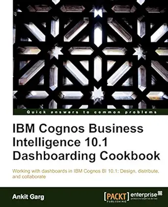 ibm cognos business intelligence 10 1 dashboarding cookbook 1st edition ankit garg 1849685827, 978-1849685825