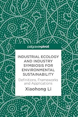 industrial ecology and industry symbiosis for environmental sustainability definitions frameworks and