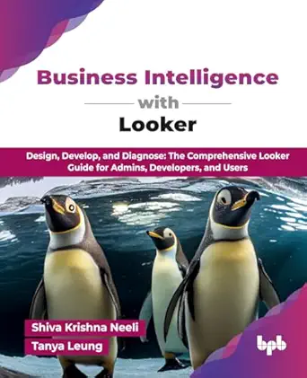 business intelligence with looker design develop and diagnose the comprehensive looker guide for admins